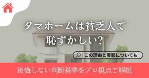 タマホームは貧乏人で恥ずかしい?そう言われる理由と実態｜後悔しない判断基準をプロ視点で解説