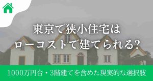東京で狭小住宅はローコストで建てられる?1000万円台・3階建てを含めた現実的な選択肢