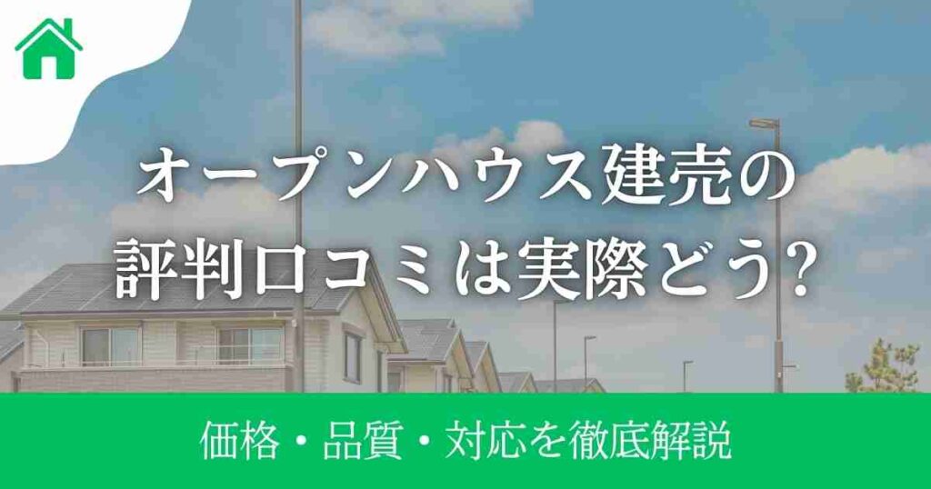 オープンハウス建売の評判口コミは実際どう?価格・品質・対応を徹底解説