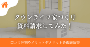 タウンライフ家づくり資料請求してみた!口コミ評判やメリットデメリットを徹底調査!