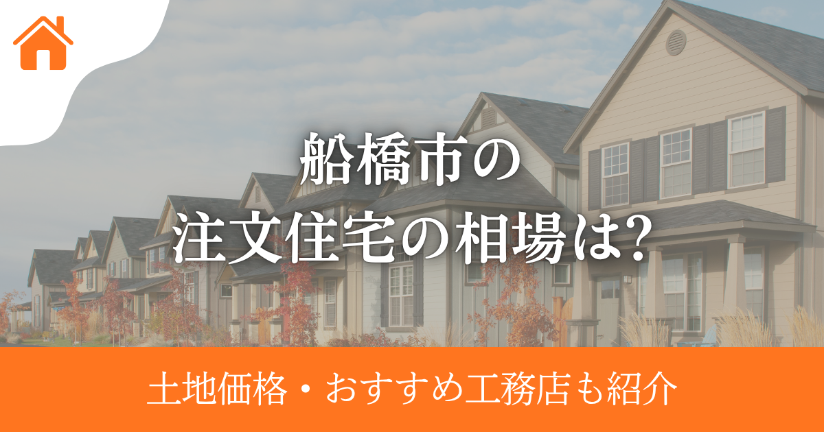 船橋市の注文住宅の相場は?土地価格・おすすめ工務店も紹介