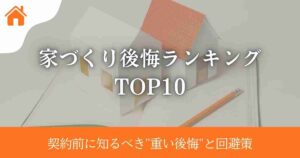 家づくり後悔ランキングTOP10|契約前に知るべき"重い後悔"と回避策