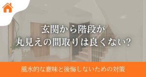 玄関から階段が丸見えの間取りは良くない?風水的な意味と後悔しないための対策