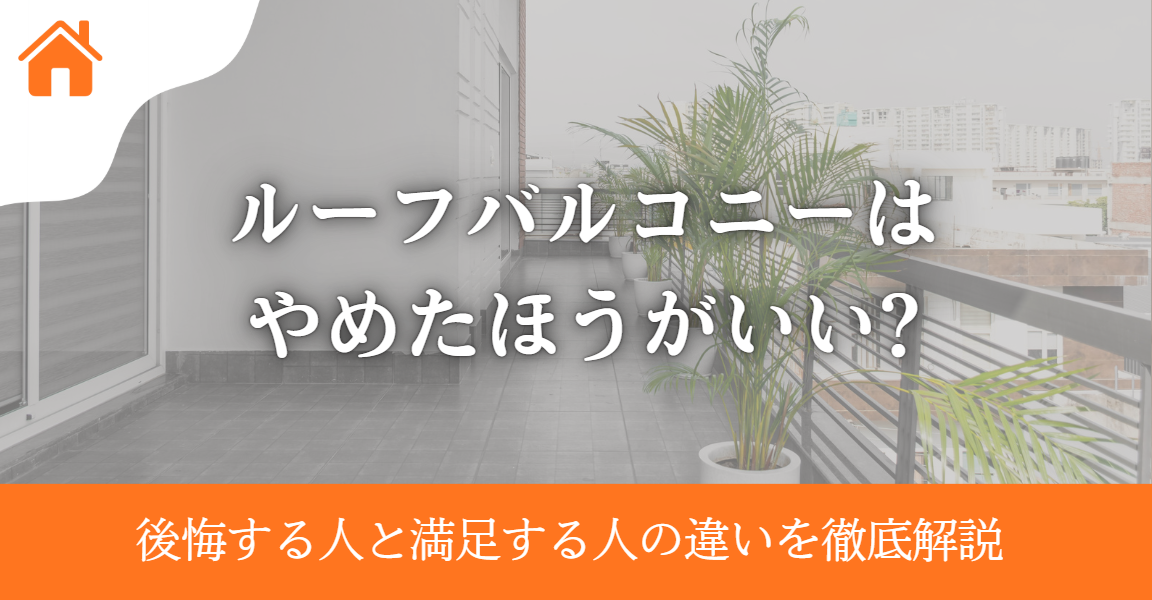 ルーフバルコニーはやめたほうがいい?後悔する人と満足する人の違いを徹底解説