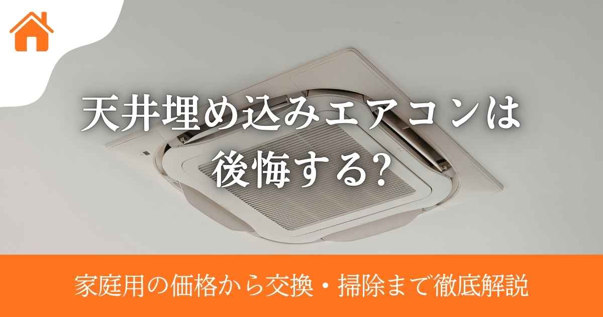 天井埋め込みエアコンは後悔する?家庭用の価格から交換・掃除まで徹底解説
